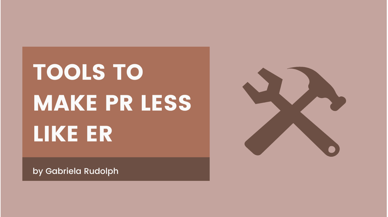 Tools To Make PR Less Like ER by Gabriela Rudolph
