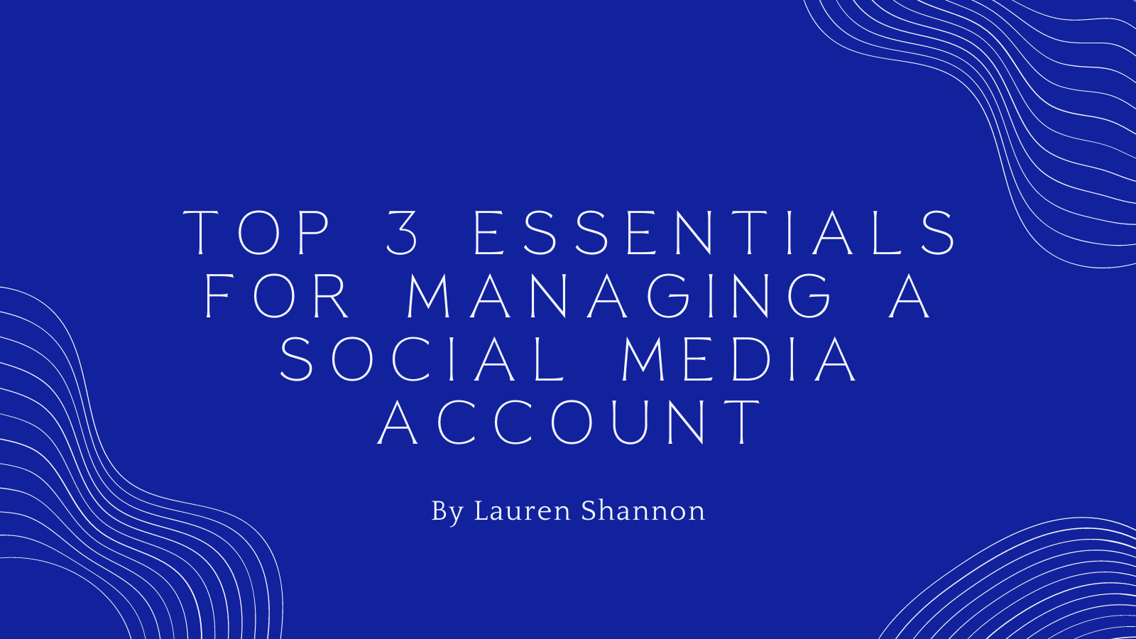 Top 3 Essentials For Managing A Social Media Account By Lauren Shannon
